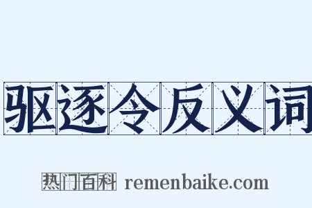 驱逐令反义词是什么意思的图片